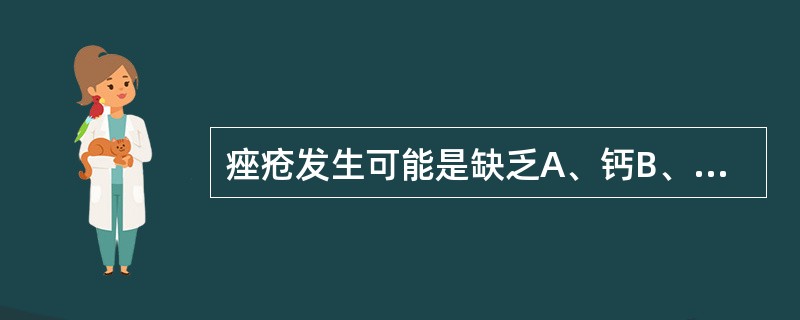 痤疮发生可能是缺乏A、钙B、铜C、锌D、钾E、铁