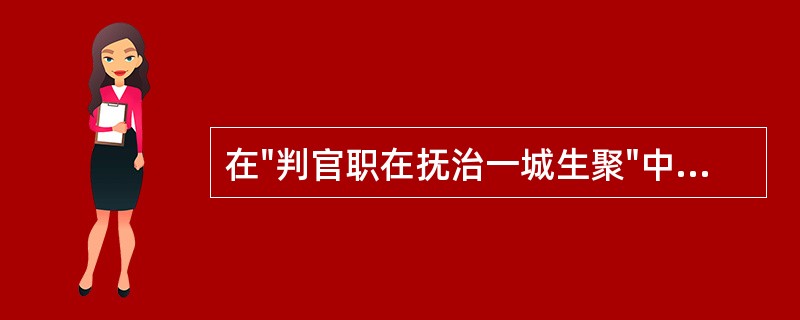 在"判官职在抚治一城生聚"中，"生聚"之义为( )A、聚在民众，召开会议B、聚集