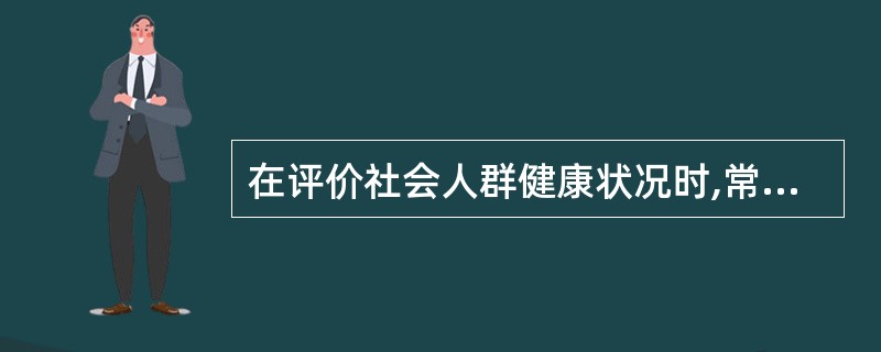 在评价社会人群健康状况时,常用的比较敏感的指标是