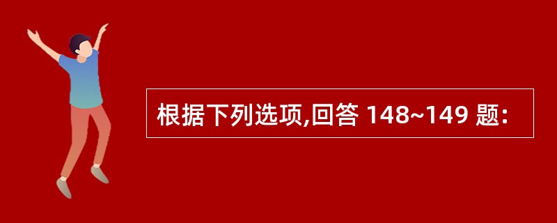 根据下列选项,回答 148~149 题: