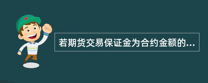 若期货交易保证金为合约金额的5%,则期货交易者可以控制的合约资产为所投资金额的(