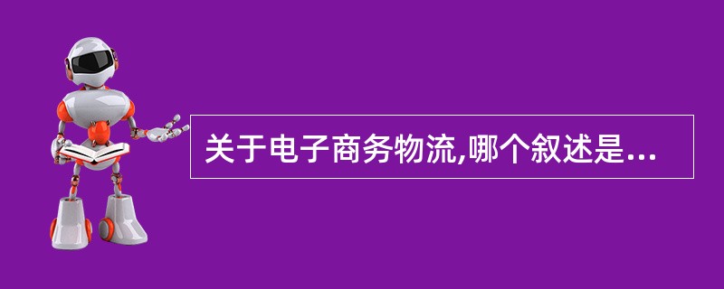 关于电子商务物流,哪个叙述是错误的。