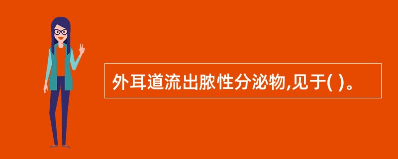 外耳道流出脓性分泌物,见于( )。