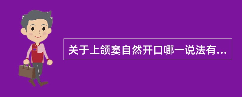 关于上颌窦自然开口哪一说法有误A、从鼻腔看，位于筛漏斗底部，下鼻甲附着部水平上方