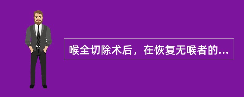 喉全切除术后，在恢复无喉者的言语功能上需采用A、食管发音法B、气管食管瘘发声重建