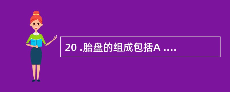 20 .胎盘的组成包括A .羊膜、包蜕膜、底蜕膜B .羊膜、底蜕膜、真蜕膜C .