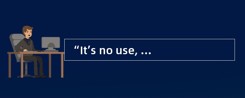 “It’s no use, Mum,” said Johnny. “I’m ju