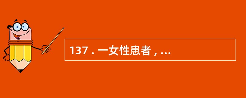 137 . 一女性患者 , 诉三日来稀薄的泡沫状白带增多 , 并有外阴瘙痒、灼痛