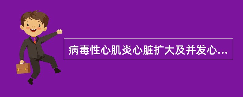 病毒性心肌炎心脏扩大及并发心力衰竭者，卧床休息时间至少为A、1个月B、1～3个月