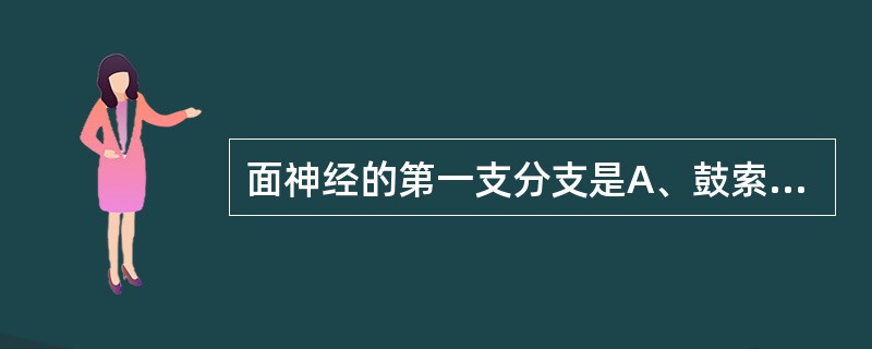 面神经的第一支分支是A、鼓索神经B、镫骨肌支C、岩浅大神经D、舌神经E、二腹肌支