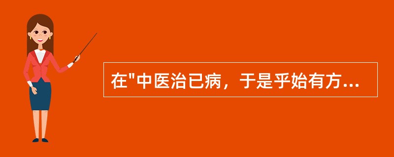 在"中医治已病，于是乎始有方"中，"中医"之义为( )A、中等水平的医生B、中古