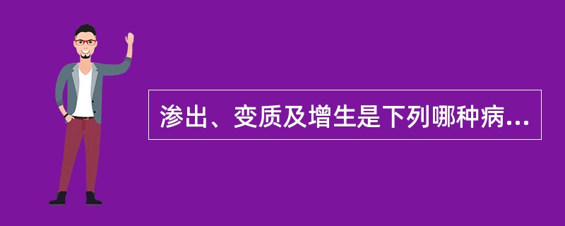 渗出、变质及增生是下列哪种病变的基本病理变化A、肿瘤B、炎症C、萎缩D、化生E、