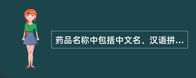 药品名称中包括中文名、汉语拼音、拉丁名的是( )