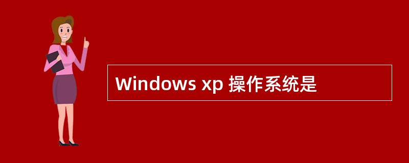 Windows xp 操作系统是