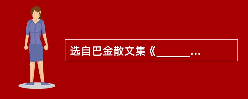 选自巴金散文集《_________》的《爱尔克的灯光》,是一篇记叙文中的抒情散文