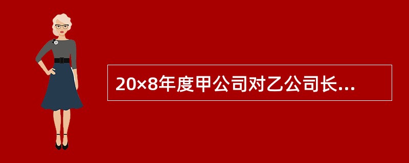 20×8年度甲公司对乙公司长期股权投资应确认的投资收益是( )