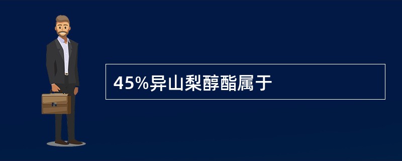 45%异山梨醇酯属于