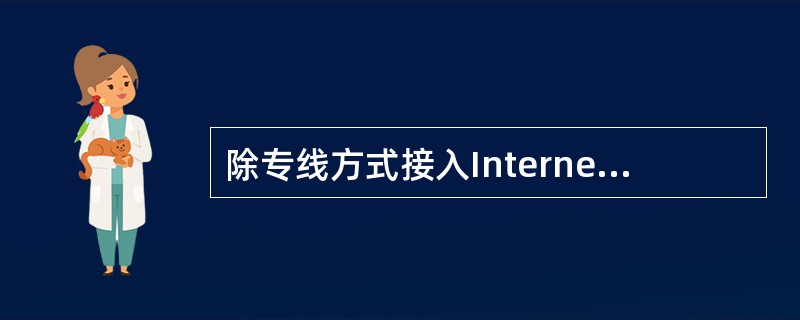 除专线方式接入Internet 外,个人上网常用的通信线路有:( )、( )和(