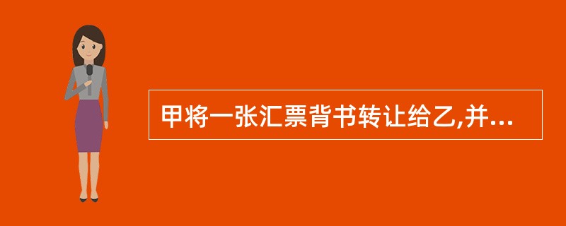 甲将一张汇票背书转让给乙,并在汇票上记载有“不得转让”字样,下列表述中正确的是(