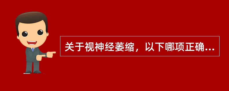 关于视神经萎缩，以下哪项正确A、视神经萎缩是视神经严重损害的终局，光反射，集合反