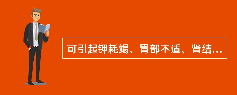 可引起钾耗竭、胃部不适、肾结石的是