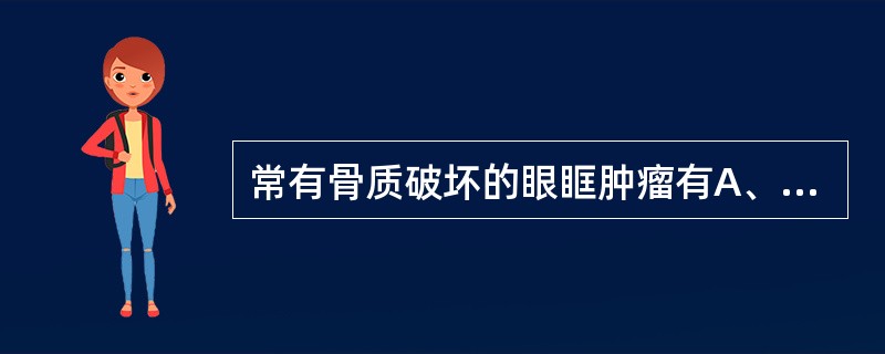 常有骨质破坏的眼眶肿瘤有A、眼眶血管瘤B、眼眶皮样肿C、眼眶假瘤D、眼眶脑膜瘤E