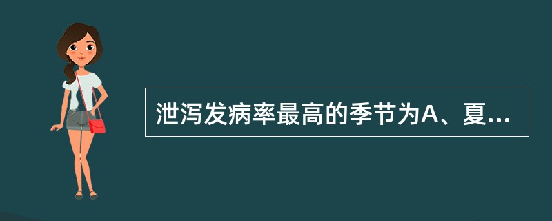 泄泻发病率最高的季节为A、夏秋季B、冬春季C、秋冬季D、长夏季E、以上皆不对 -