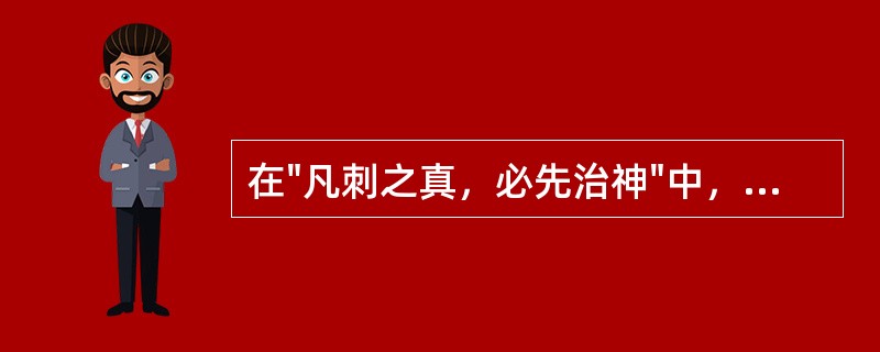 在"凡刺之真，必先治神"中，"真"之义为( )A、真要B、真正C、真理D、正法