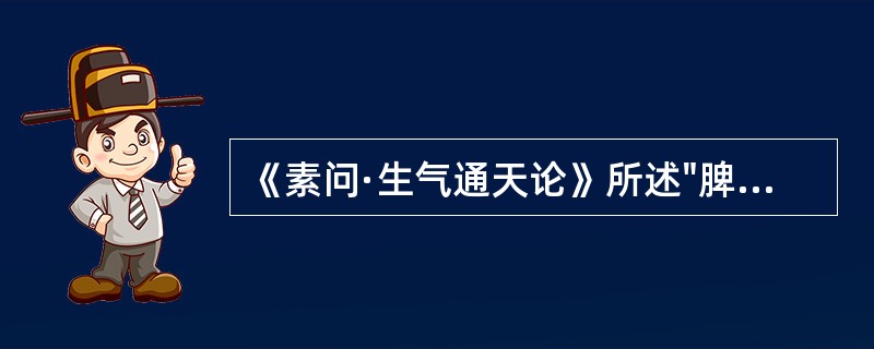 《素问·生气通天论》所述"脾气乃绝"的原因是( )A、味过于酸B、味过于咸C、味