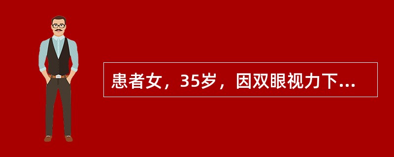 患者女，35岁，因双眼视力下降伴头痛7天，检查矫正视力VOU 0.3，结膜混合充