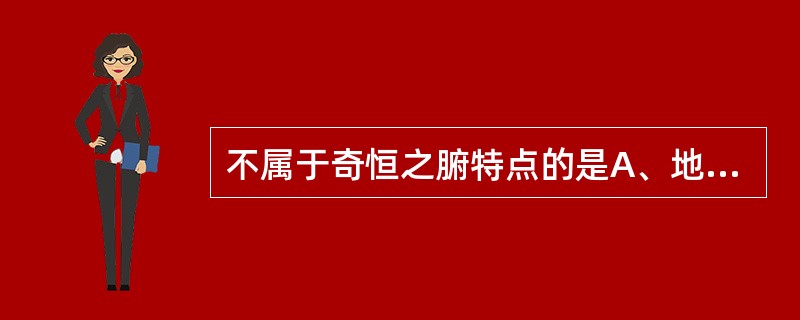 不属于奇恒之腑特点的是A、地气之所生B、藏于阴而象于地C、藏而不泻D、泻而不藏E