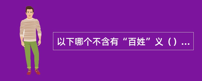 以下哪个不含有“百姓”义（）A、二竖B、蒸人C、含灵D、苍生E、黔首