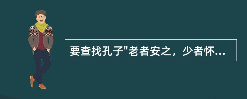 要查找孔子"老者安之，少者怀之"一语的具体出处，应首先查检( )A、《十三经索引