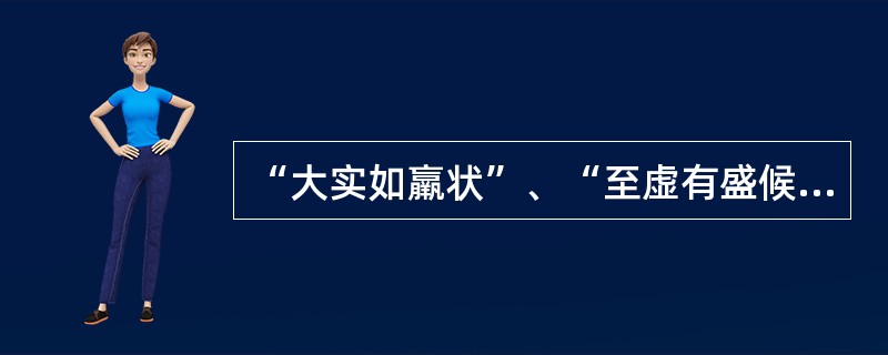 “大实如羸状”、“至虚有盛候”是说明下述哪项A、虚实转化B、寒热转化C、虚实真假