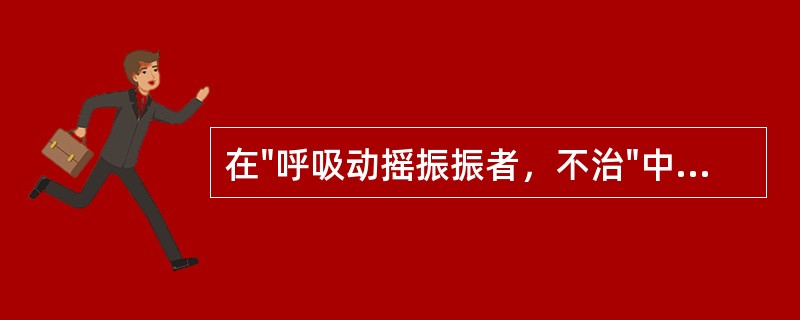 在"呼吸动摇振振者，不治"中，"振振"之义为( )A、动摇不安B、浑身发抖C、振