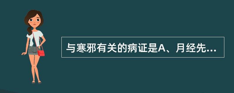 与寒邪有关的病证是A、月经先期B、崩漏C、痛经D、经间期出血E、月经过多