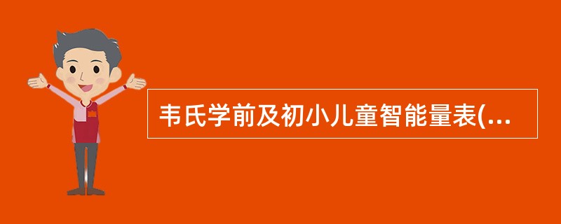 韦氏学前及初小儿童智能量表(WPPSD适用于A、6～16岁B、1～3岁C、4～6