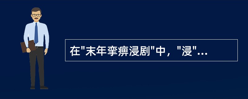 在"末年挛痹浸剧"中，"浸"之义为( )A、加深B、渗透C、浸润D、逐渐