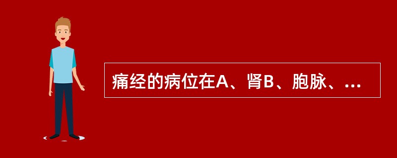 痛经的病位在A、肾B、胞脉、胞络C、小腹D、冲任、胞宫E、气、血