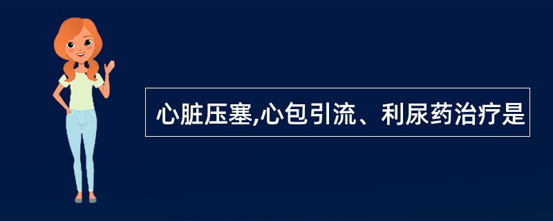 心脏压塞,心包引流、利尿药治疗是