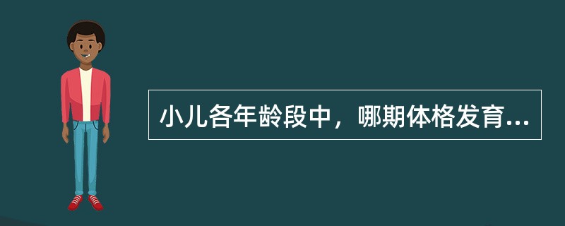 小儿各年龄段中，哪期体格发育最快A、新生儿期B、婴儿期C、幼儿期D、学龄前期E、