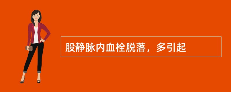 股静脉内血栓脱落，多引起