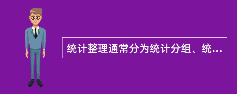 统计整理通常分为统计分组、统计汇总和()三个步骤。