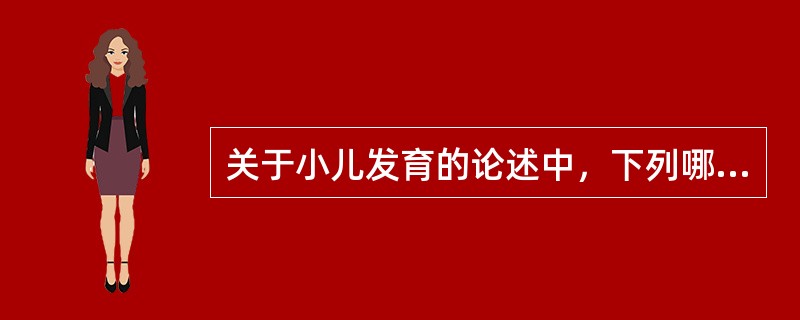 关于小儿发育的论述中，下列哪一项是不正确的A、6岁以下小儿肝脏可在肋缘下2～3c