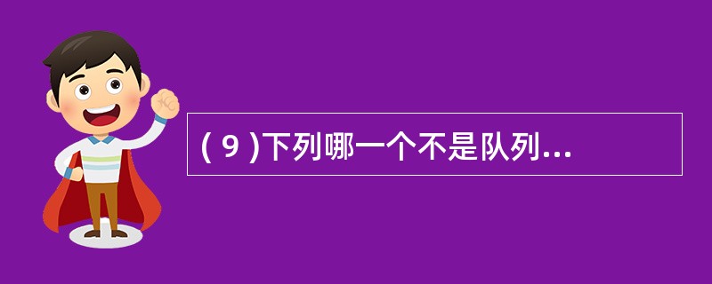 ( 9 )下列哪一个不是队列的基本运算?A )从队尾插入一个新元素B )从队列中