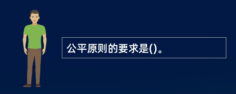 公平原则的要求是()。