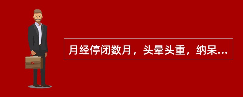 月经停闭数月，头晕头重，纳呆脘闷，大便溏薄，见于