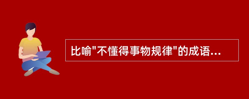 比喻"不懂得事物规律"的成语是A、多歧亡羊B、碔玉莫剖C、行不由径D、目牛无全E