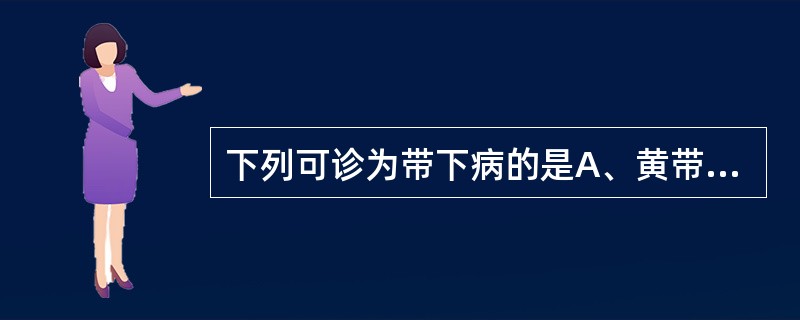 下列可诊为带下病的是A、黄带量多，味臭，阴痒B、孕2个月带下量多，色白，无味C、