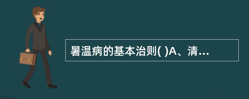 暑温病的基本治则( )A、清热生津B、清热益气生津C、清暑凉营D、清暑泄热E、以